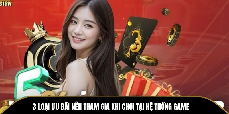 3 loại ưu đãi nên tham gia khi chơi tại hệ thống game