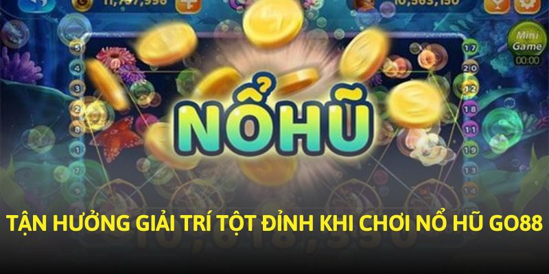 Tận hưởng giải trí tột đỉnh khi chơi nổ hũ GO88