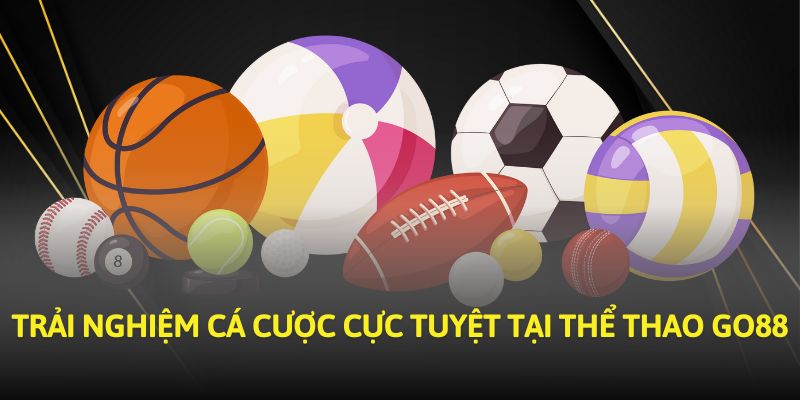 Trải nghiệm cá cược cực tuyệt tại thể thao GO88